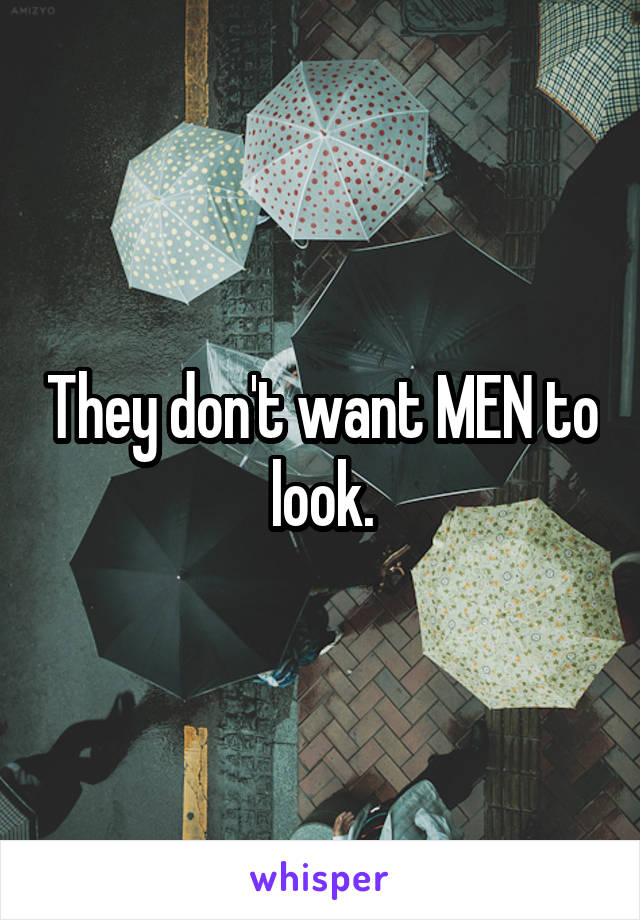 They don't want MEN to look.