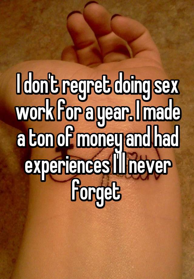 I don't regret doing sex work for a year. I made a ton of money and had experiences I'll never forget 