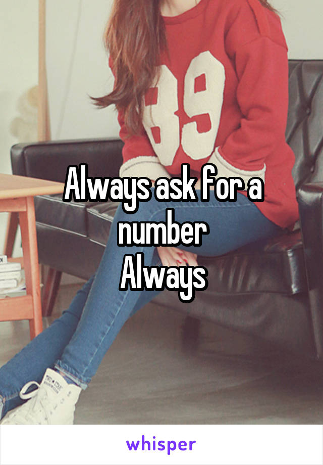 Always ask for a number
Always