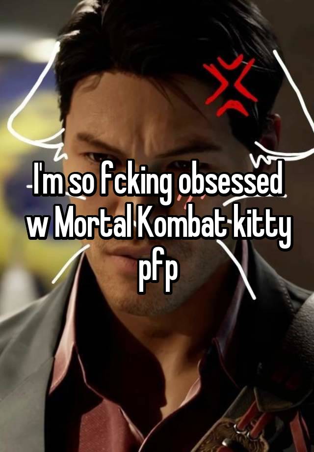 I'm so fcking obsessed w Mortal Kombat kitty pfp