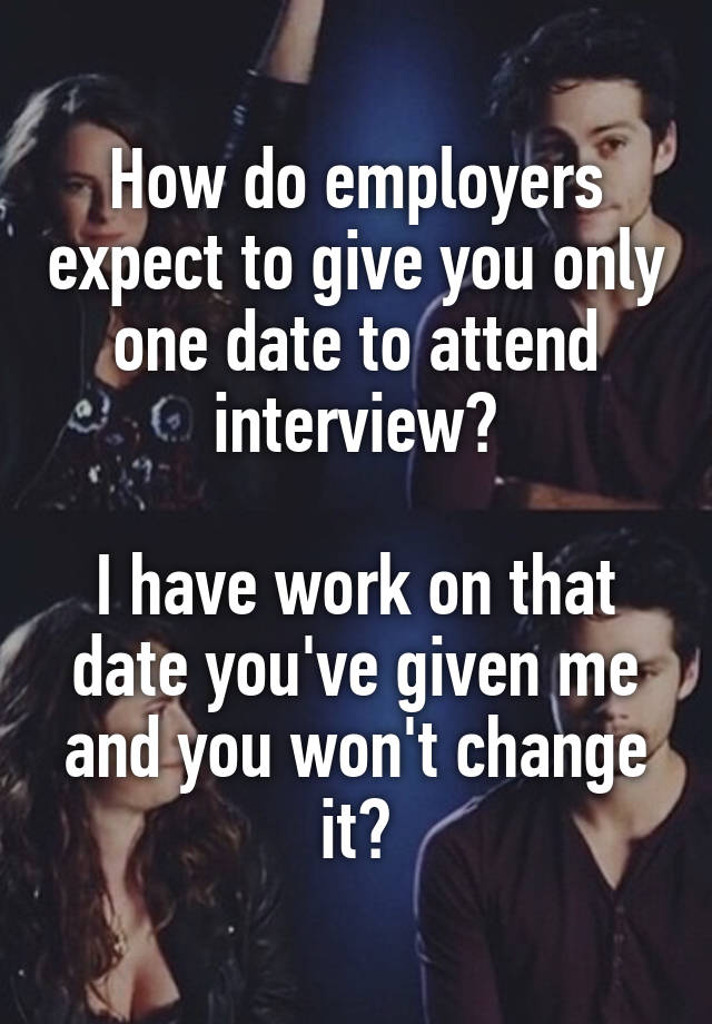 How do employers expect to give you only one date to attend interview?

I have work on that date you've given me and you won't change it?
