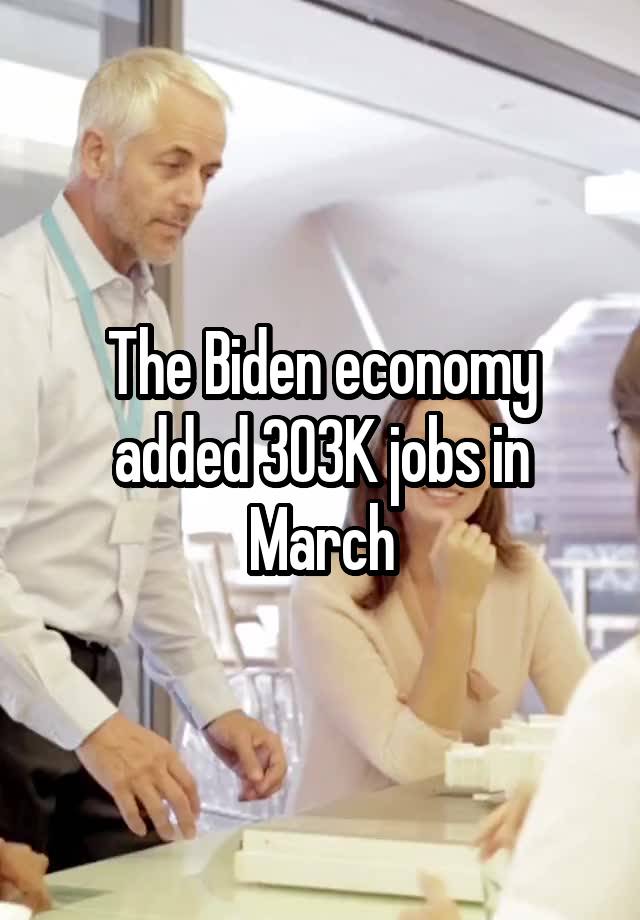 The Biden economy added 303K jobs in March