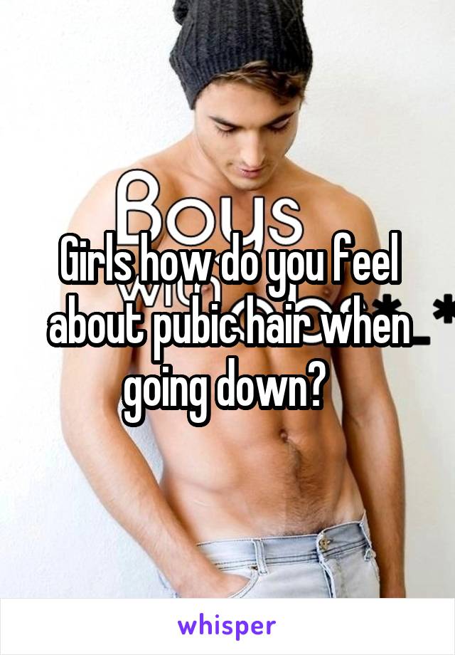 Girls how do you feel about pubic hair when going down? 