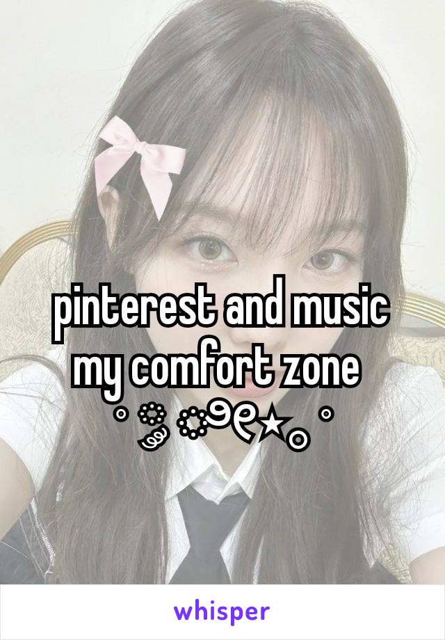 pinterest and music my comfort zone 
˚ ༘ ೀ⋆｡˚