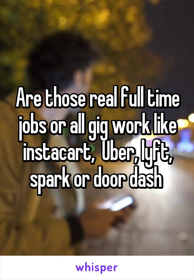 Are those real full time jobs or all gig work like instacart,  Uber, lyft, spark or door dash 