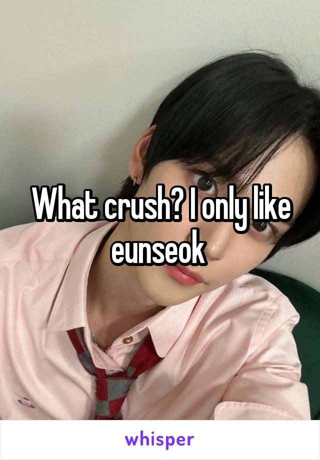 What crush? I only like eunseok 