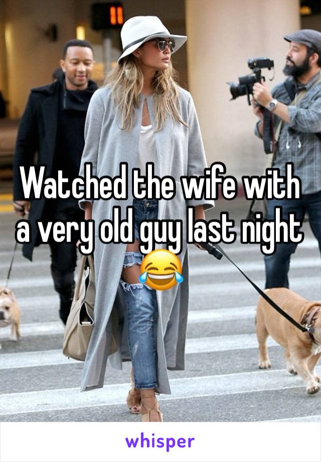 Watched the wife with a very old guy last night😂