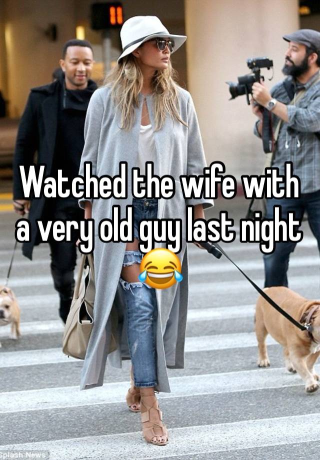 Watched the wife with a very old guy last night😂