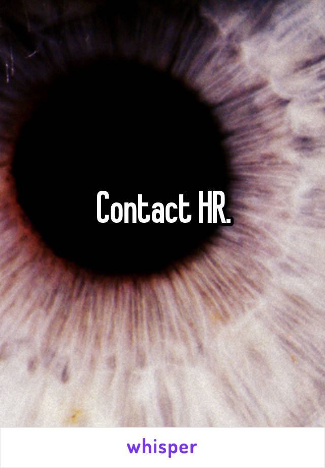 Contact HR.
 