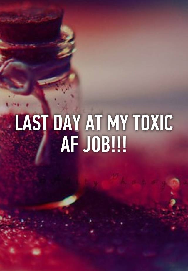 LAST DAY AT MY TOXIC AF JOB!!!