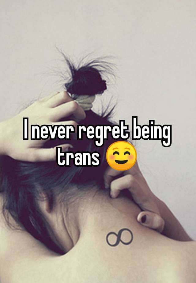 I never regret being trans ☺️