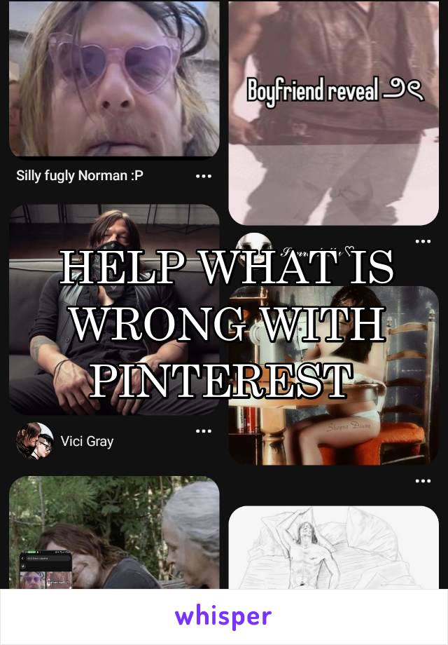 HELP WHAT IS WRONG WITH PINTEREST 