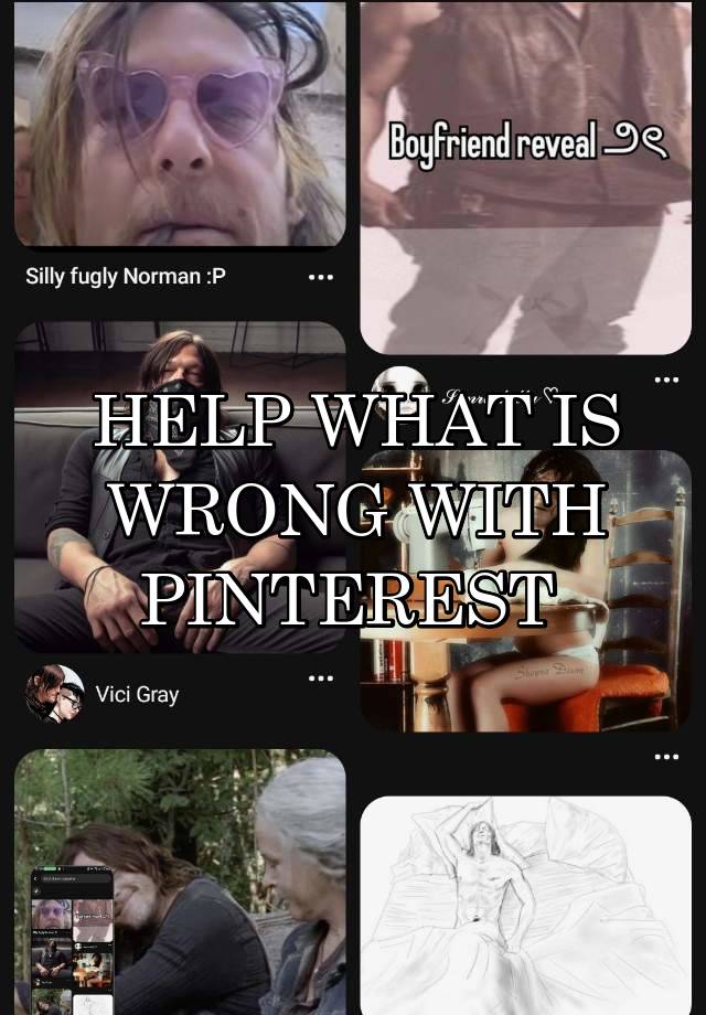 HELP WHAT IS WRONG WITH PINTEREST 