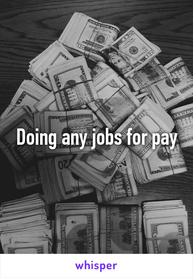 Doing any jobs for pay