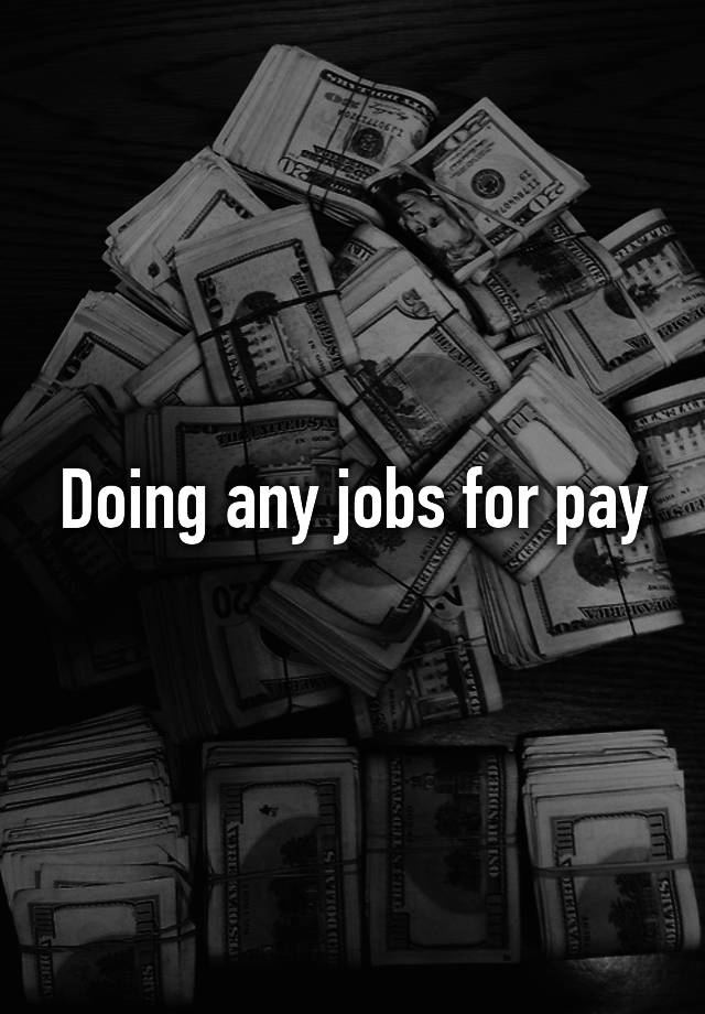 Doing any jobs for pay