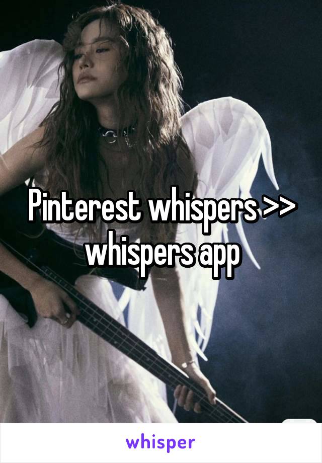 Pinterest whispers >> whispers app