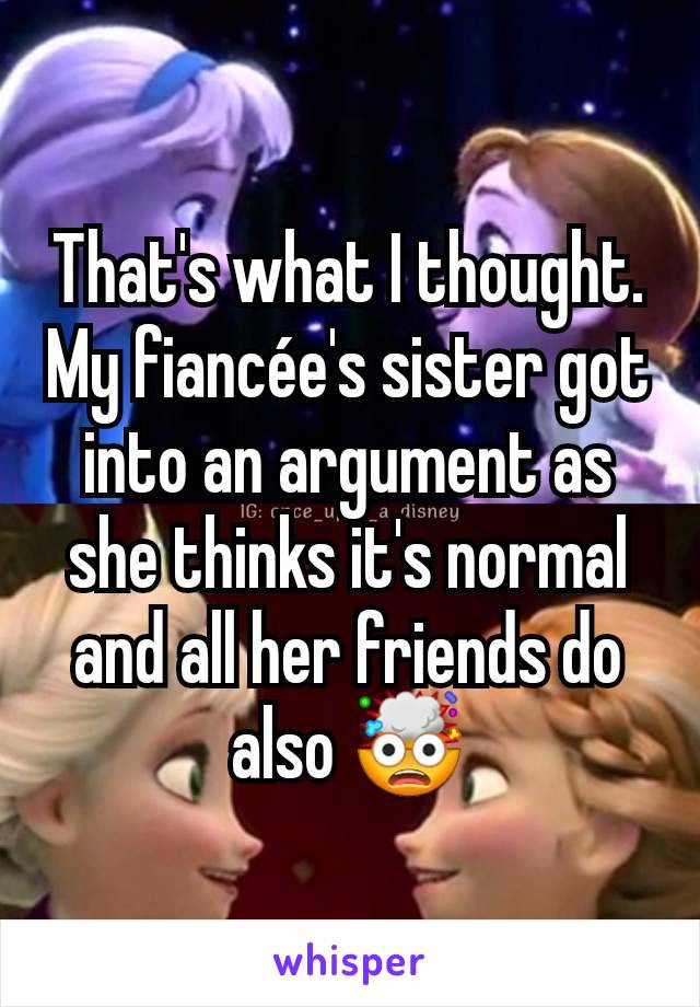 That's what I thought. My fiancée's sister got into an argument as she thinks it's normal and all her friends do also 🤯