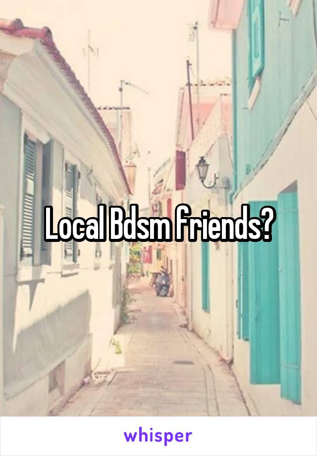 Local Bdsm friends?