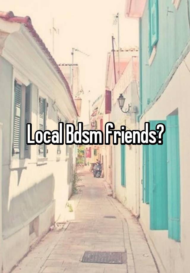 Local Bdsm friends?