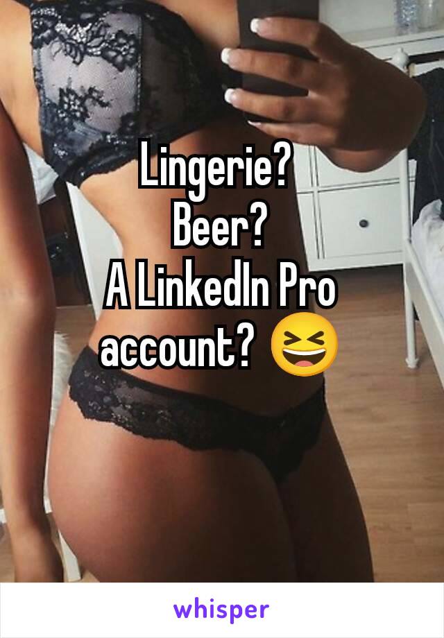 Lingerie? 
Beer?
A LinkedIn Pro account? 😆