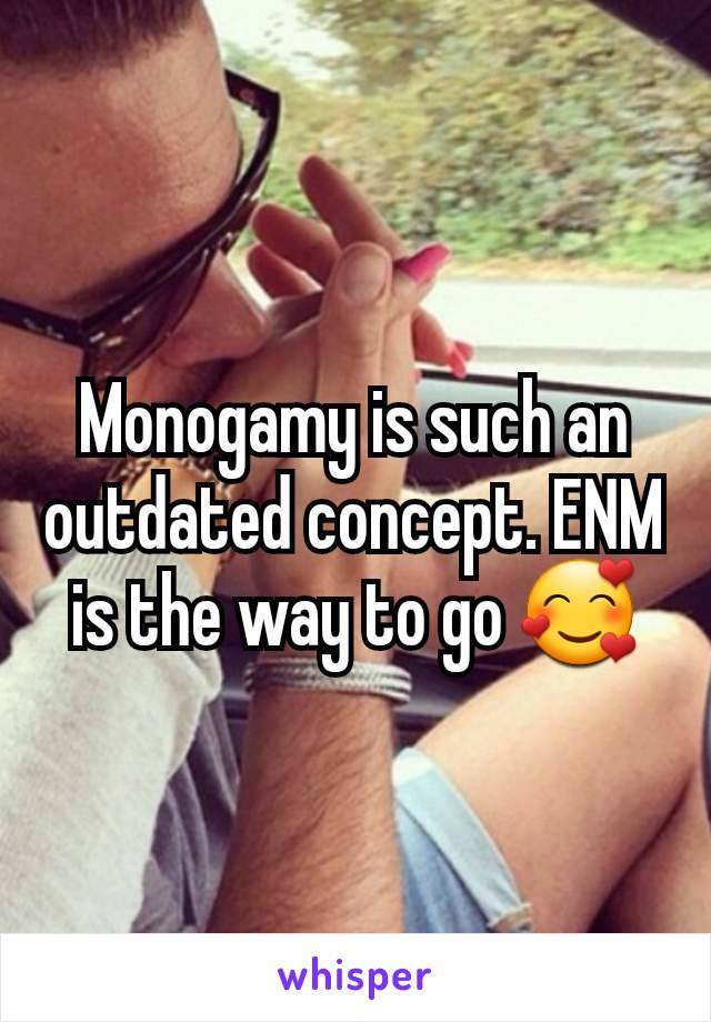 Monogamy is such an outdated concept. ENM is the way to go 🥰