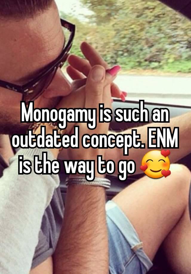 Monogamy is such an outdated concept. ENM is the way to go 🥰