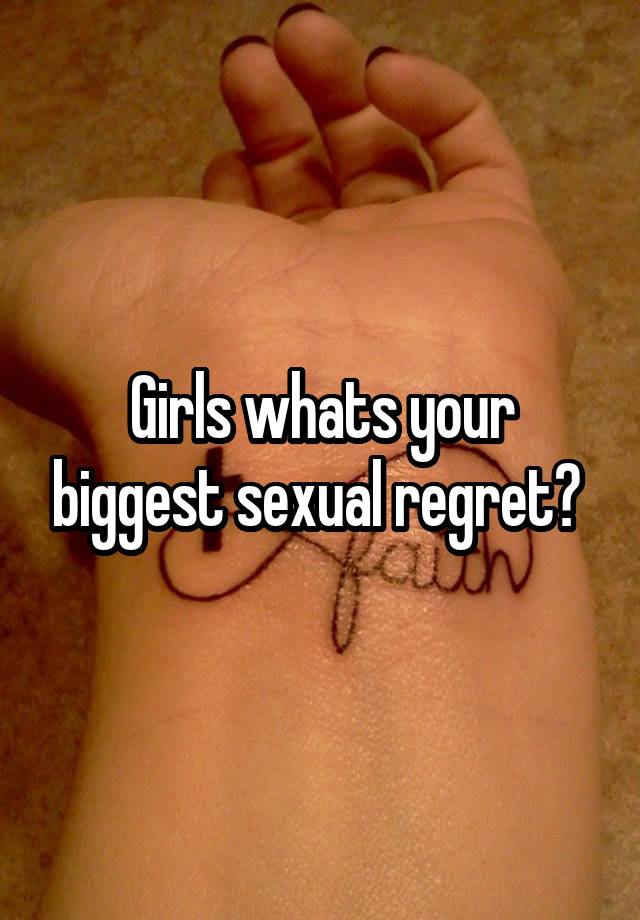 Girls whats your biggest sexual regret? 