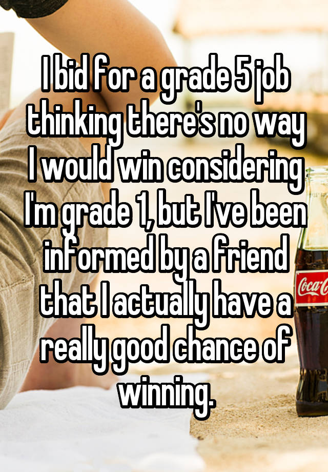 I bid for a grade 5 job thinking there's no way I would win considering I'm grade 1, but I've been informed by a friend that I actually have a really good chance of winning.