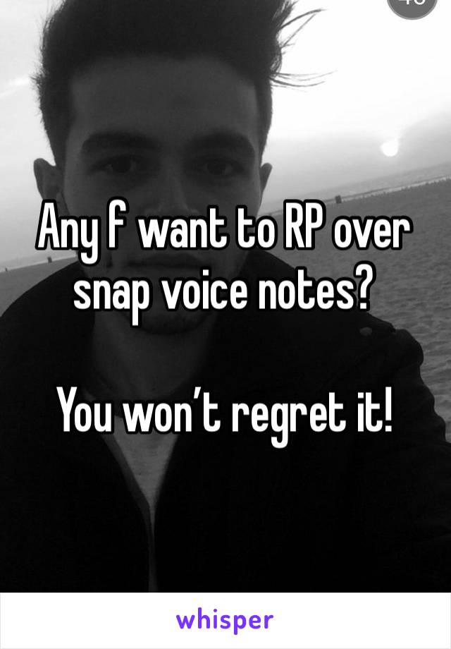 Any f want to RP over snap voice notes?

You won’t regret it!