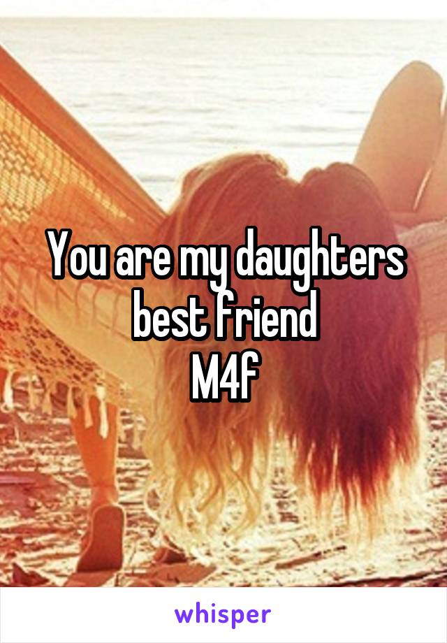 You are my daughters best friend
M4f