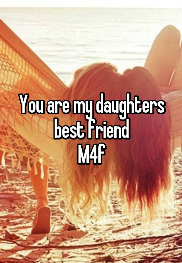 You are my daughters best friend
M4f