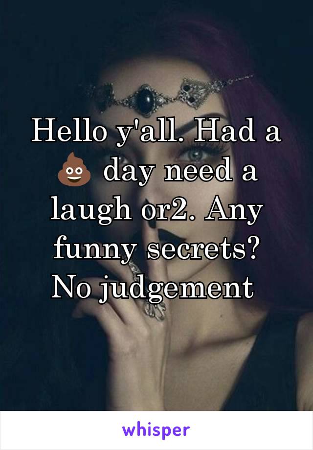 Hello y'all. Had a 💩 day need a laugh or2. Any funny secrets?
No judgement 