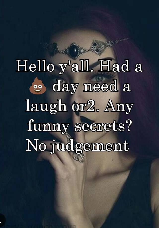 Hello y'all. Had a 💩 day need a laugh or2. Any funny secrets?
No judgement 