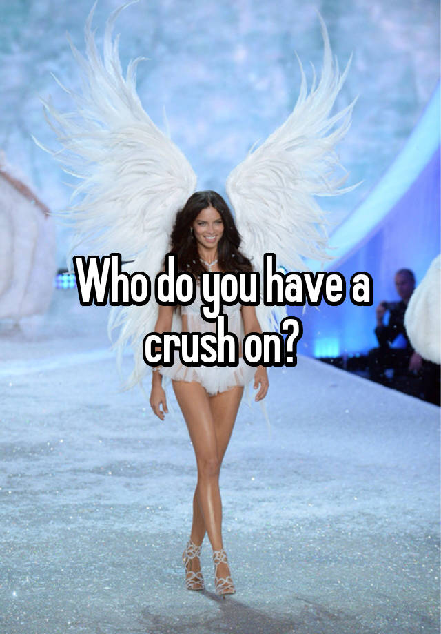 Who do you have a crush on?