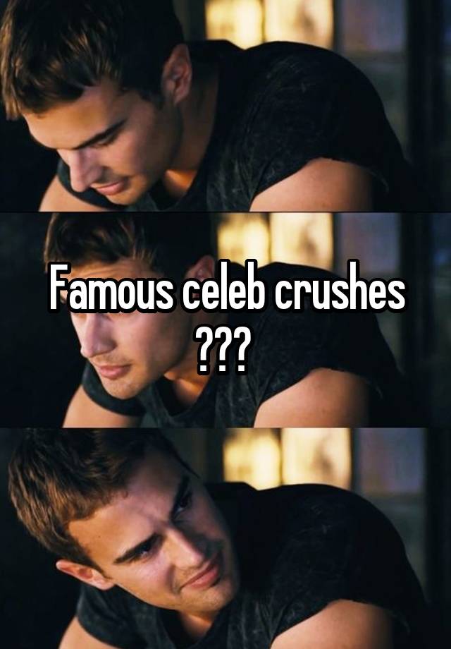 Famous celeb crushes ??? 