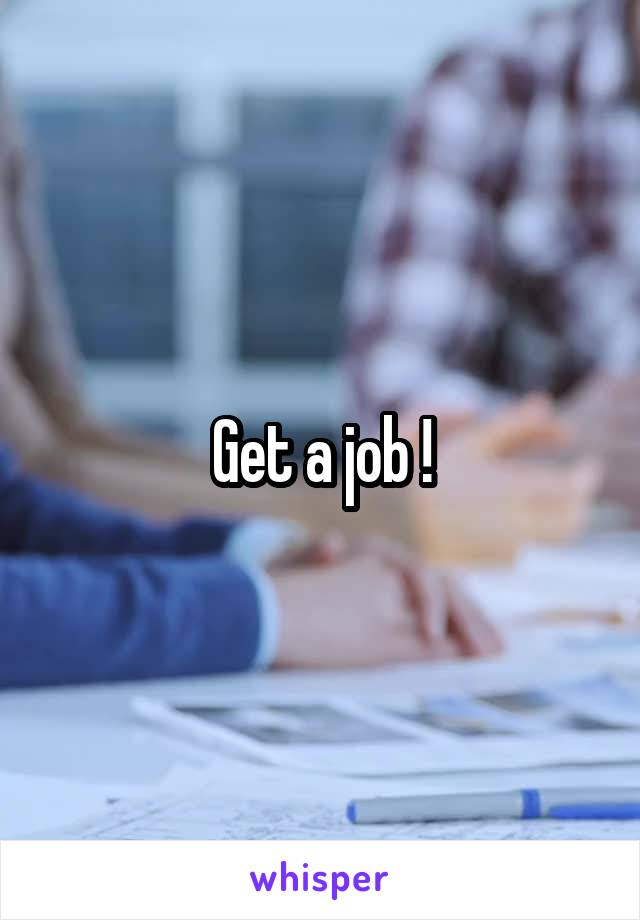 Get a job !