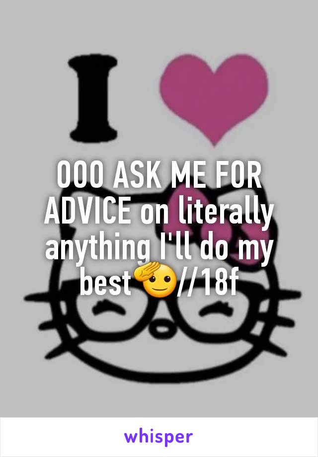 OOO ASK ME FOR ADVICE on literally anything I'll do my best🫡//18f