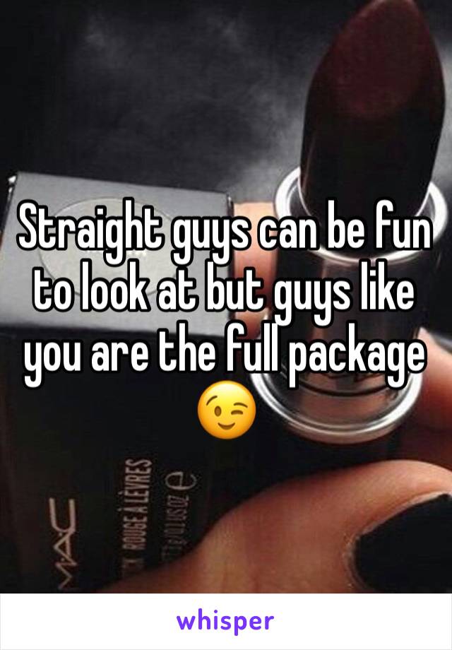 Straight guys can be fun to look at but guys like you are the full package 😉