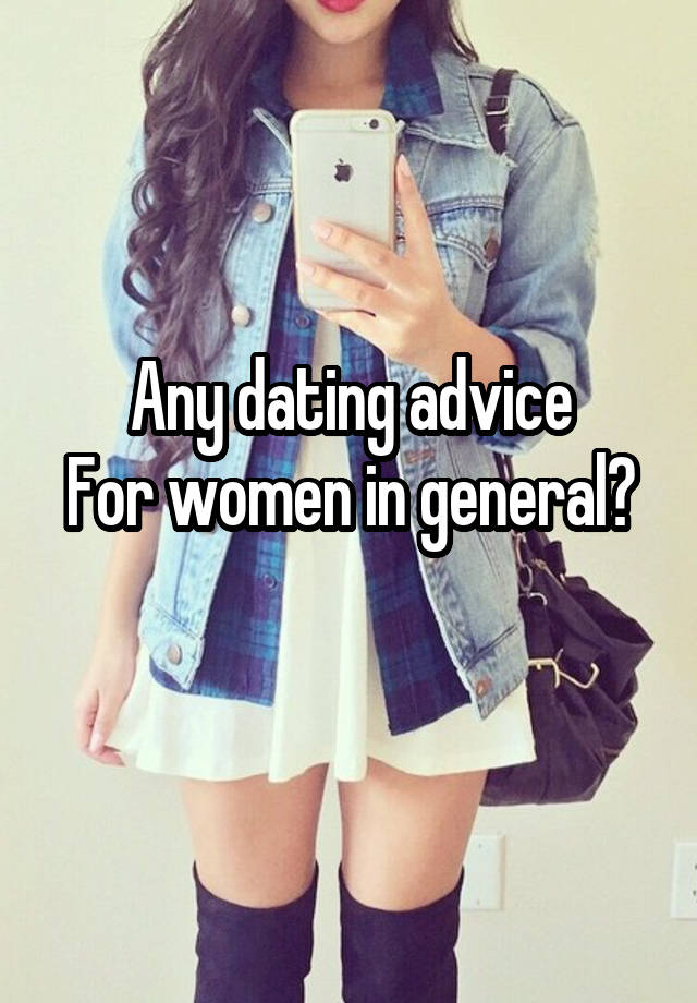  Any dating advice
For women in general?
