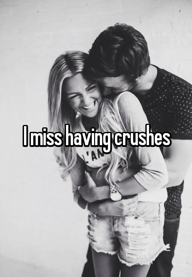 I miss having crushes