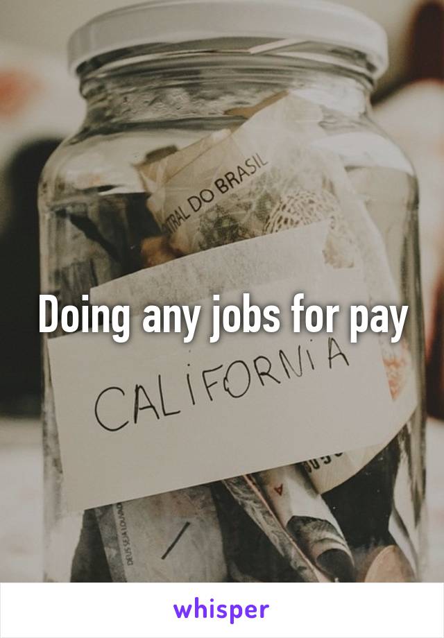 Doing any jobs for pay