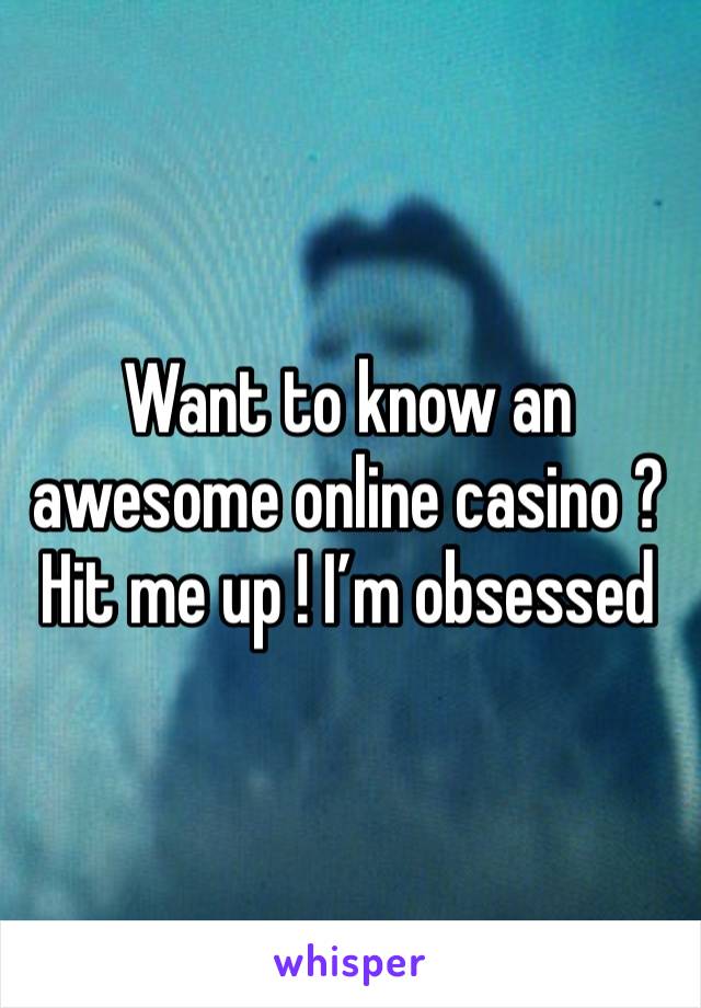 Want to know an awesome online casino ?  Hit me up ! I’m obsessed 