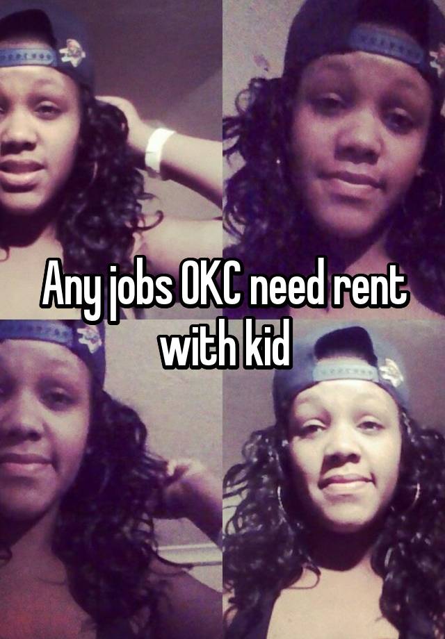 Any jobs OKC need rent with kid