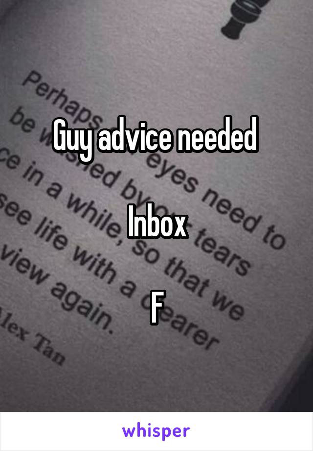 Guy advice needed 

Inbox

F