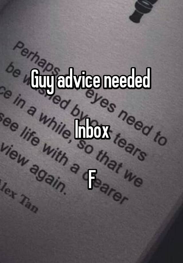 Guy advice needed 

Inbox

F