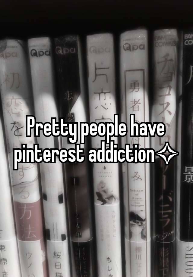 Pretty people have pinterest addiction✧