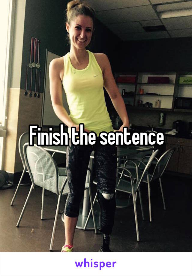 Finish the sentence