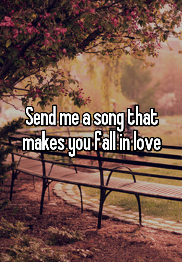 Send me a song that makes you fall in love