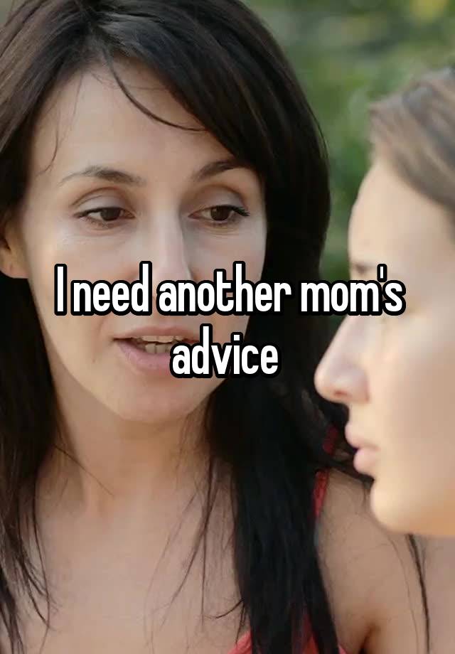 I need another mom's advice 