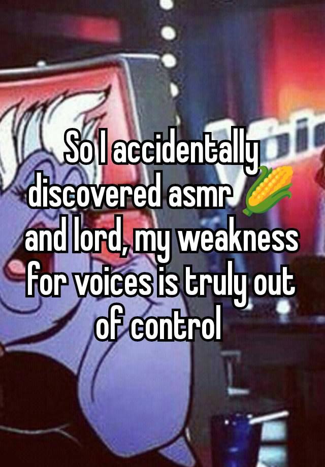 So I accidentally discovered asmr 🌽 and lord, my weakness for voices is truly out of control 